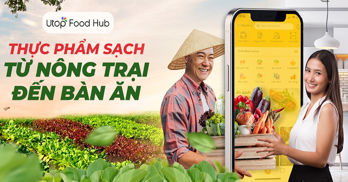 Utop Food Hub – Mang Thực Phẩm Sạch Từ Nông Trại Đến Bàn Ăn Cho Người Dùng