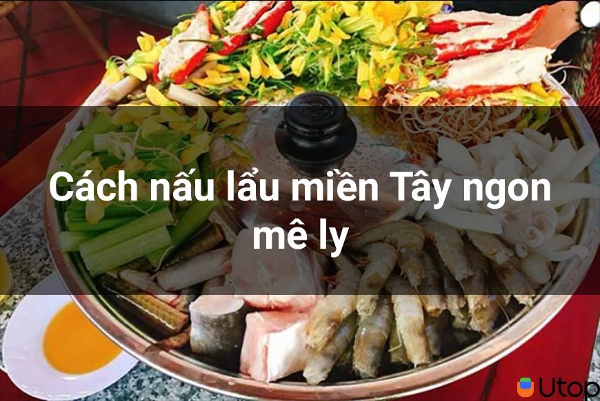 Cách nấu lẩu mắm miền Tây đơn giản ngon mê ly ai cũng nấu được | Tin Tức | UTOP.VN