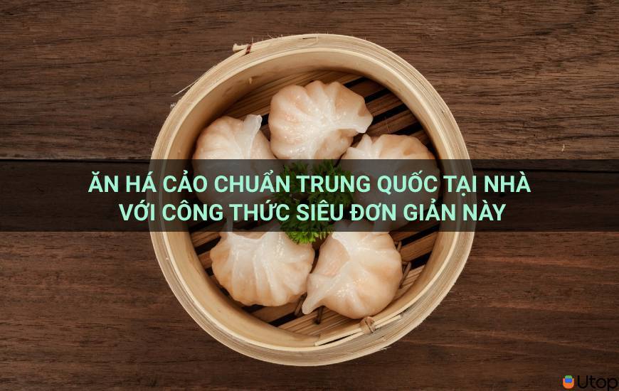 Ăn há cảo chuẩn Trung Hoa tại nhà với công thức siêu đơn giản này | Tin Tức | BLOG.UTOP.VN