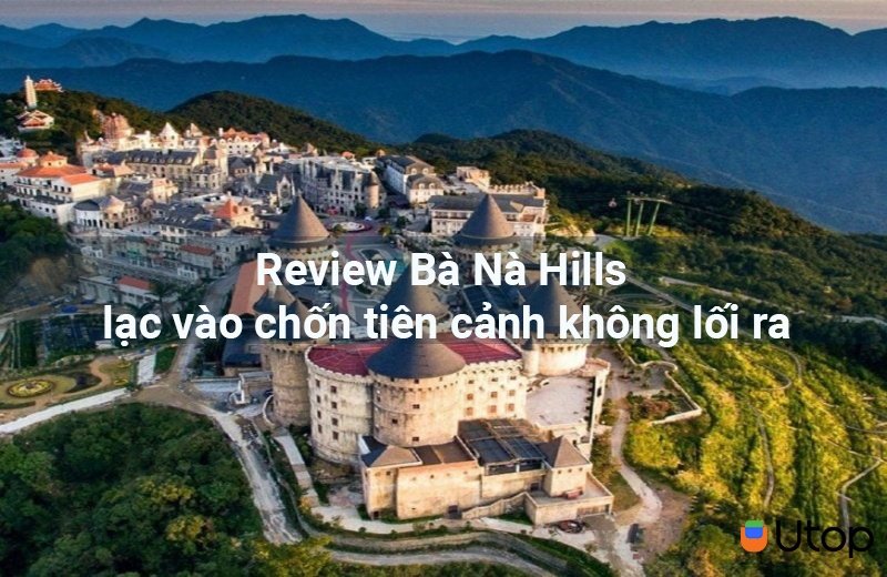 Review Bà Nà Hill - lạc vào chốn tiên cảnh không lối ra | Tin Tức | UTOP.VN