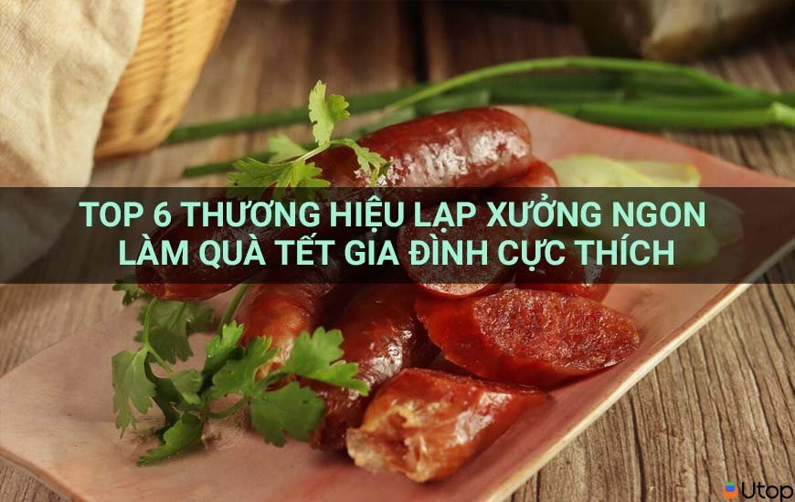 Top 6 thương hiệu lạp xưởng ngon làm quà tết gia đình cực thích | Tin Tức | UTOP.VN