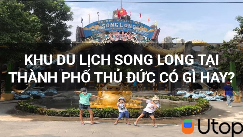 Khu du lịch Song Long - Thủ Đức có gì khiến người Sài Gòn say đắm?