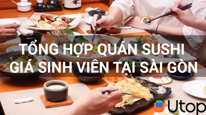 Điểm danh những quán sushi giá sinh viên ở Sài Gòn cho bạn bỏ túi