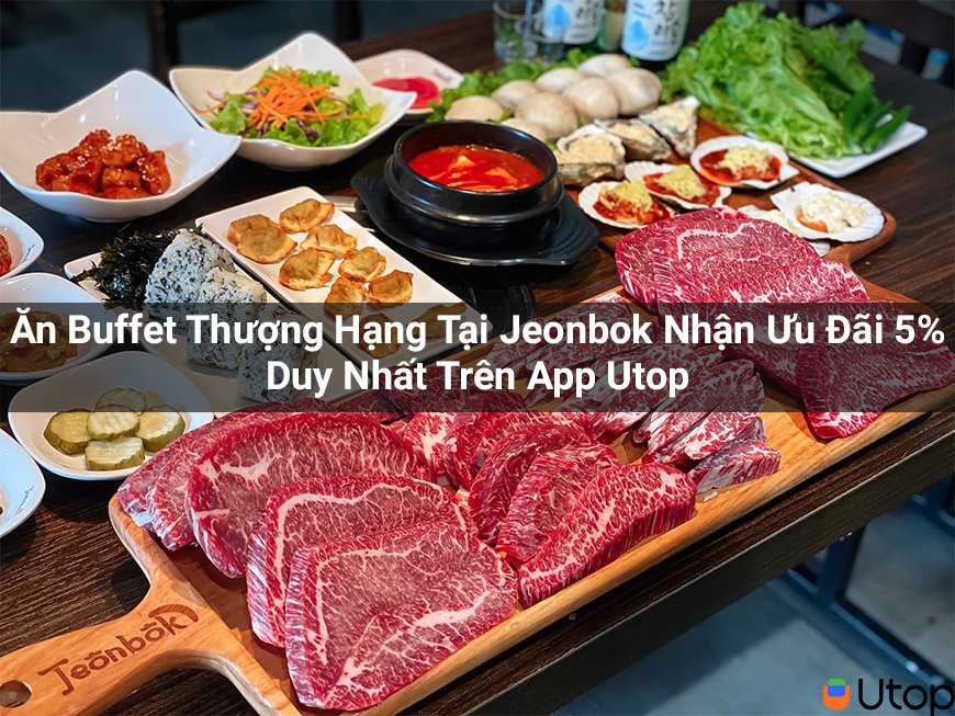 Ăn buffet cao cấp tại Jeonbok Giảm ngay 5% trên ứng dụng Cakhia TV
