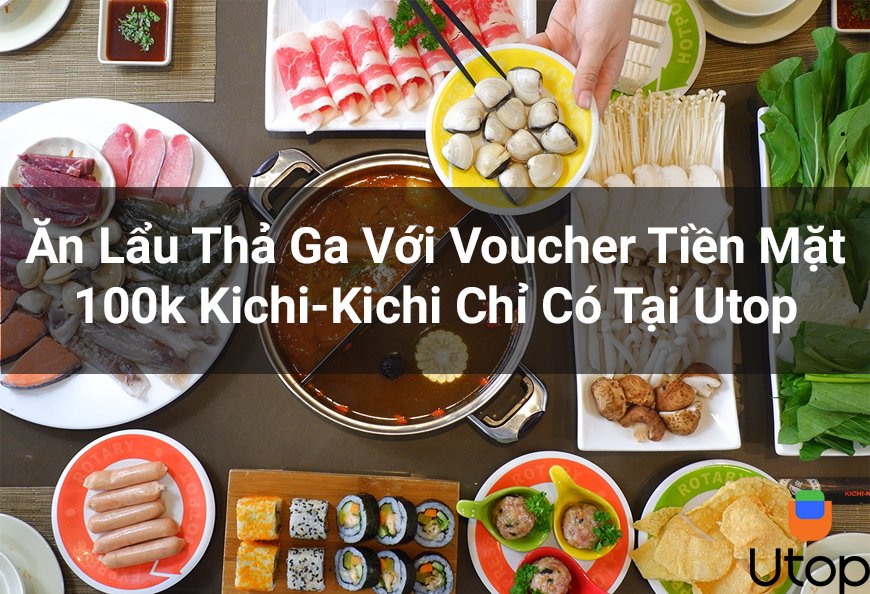 Ăn Lẩu Kichi-Kichi Voucher Tiền Mặt 100k Chỉ Có Tại Cakhia TV