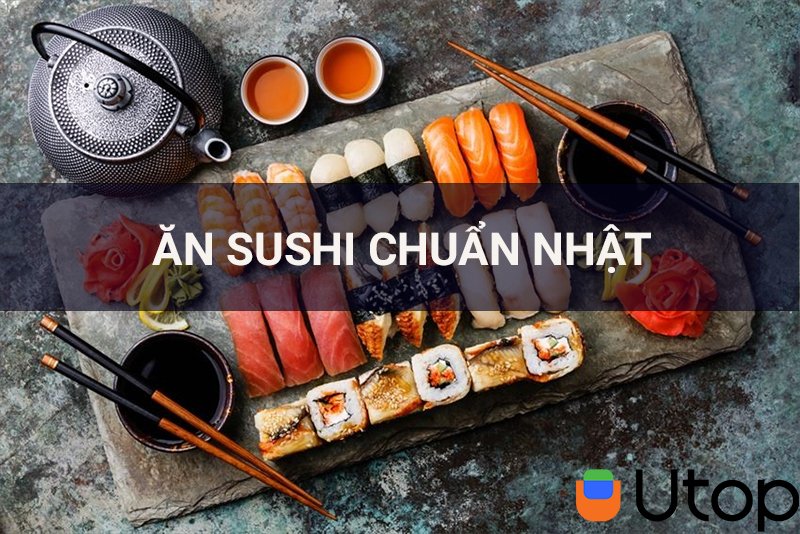 Hướng dẫn bạn cách ăn sushi chuẩn Nhật mà không phải ai cũng biết