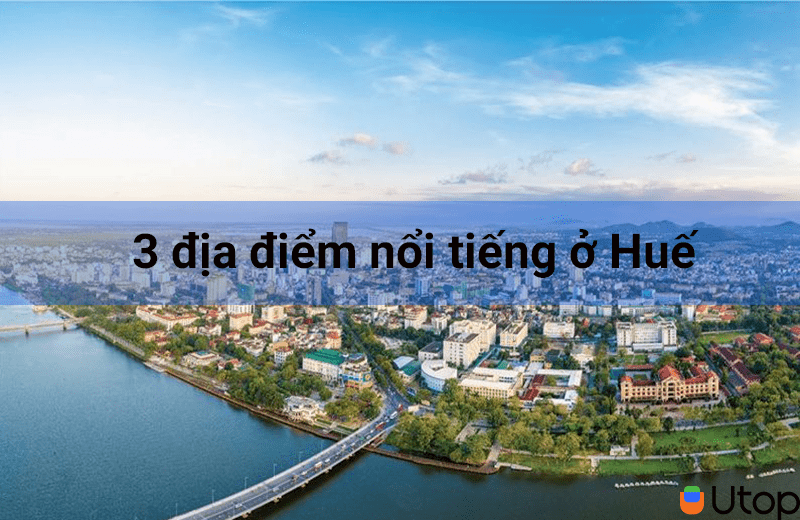 Cùng điểm qua Top 3 địa điểm đẹp mê hồn tại thành phố Huế mộng mơ