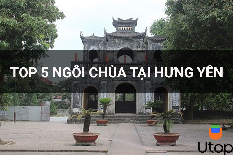 Điểm danh 5 ngôi chùa cổ nhất khi đến Hưng Yên