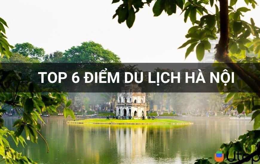 Du lịch Hà Nội, bạn nên ghé ngay 6 địa điểm đẹp nhất 
