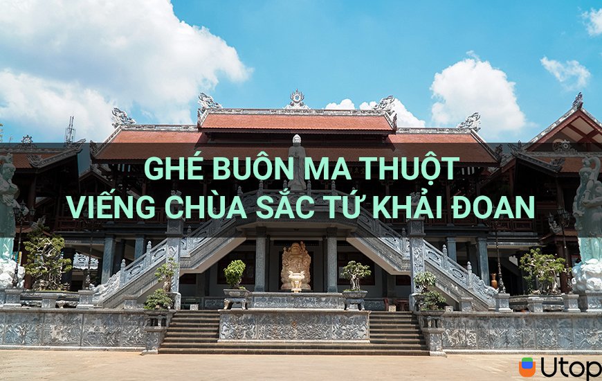 Buôn Ma Thuột viếng chùa Sắc Tứ Khải Đoan đẹp cổ kính