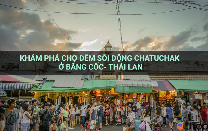 Khám phá chợ đêm Chatuchak sôi động ở Bangkok - Thái Lan