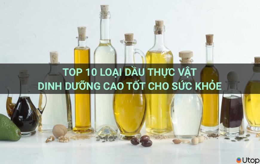 Top 10 loại dầu thực vật dinh dưỡng cao tốt cho sức khỏe
