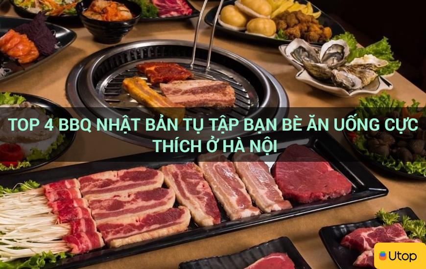 Top 4 BBQ Nhật tụ tập bạn bè tha hồ ăn uống tại Hà Nội
