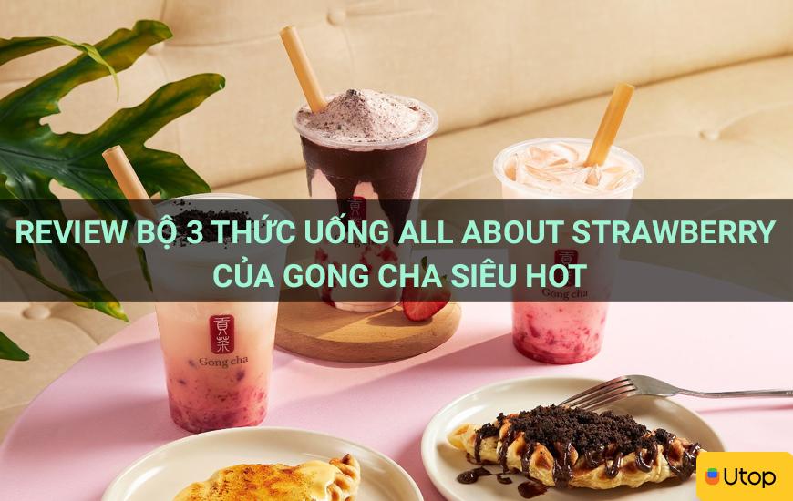 Review 3 món đồ uống All About Strawberry của Gong Cha siêu hot