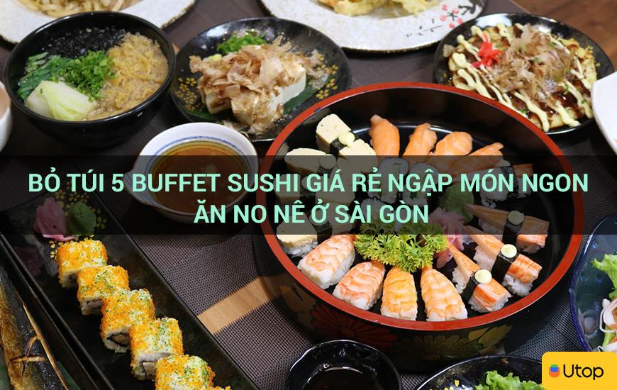Bỏ túi 5 buffet sushi giá rẻ đầy ắp món ngon ở Sài Gòn