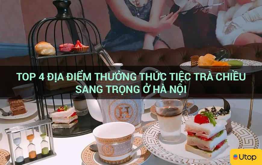 Top 4 địa điểm thưởng thức trà chiều sang chảnh tại Hà Nội