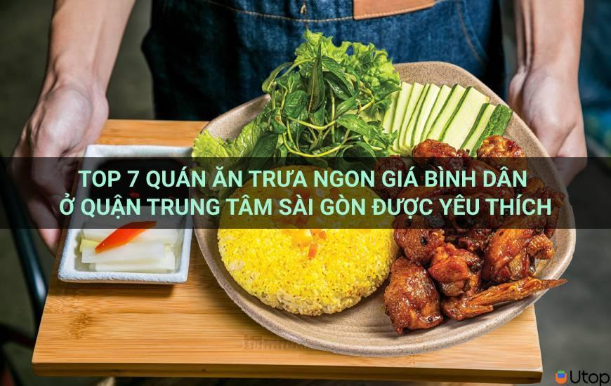 7 quán ăn trưa bình dân được yêu thích nhất quận trung tâm Sài Gòn