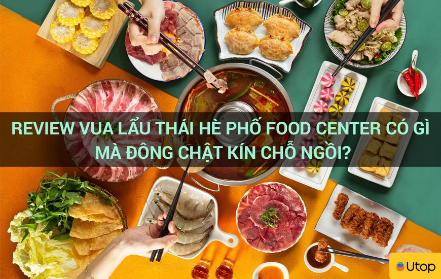 Review Vua Lẩu Thái Phố Food Center có gì mà ngập tràn nơi này?