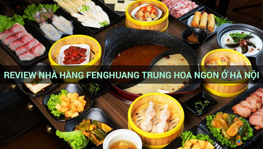Review nhà hàng Trung Quốc Fenghuang ngon ở Hà Nội