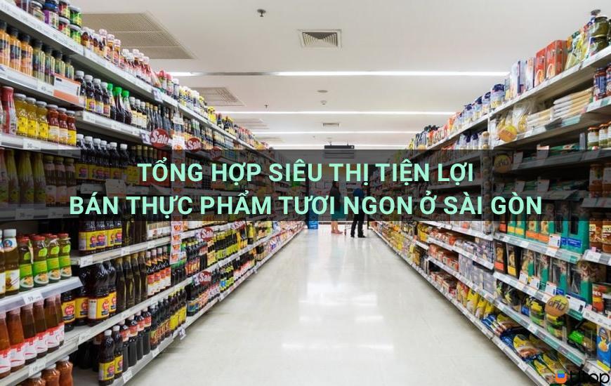 Tổng hợp siêu thị tiện lợi bán thực phẩm tươi sống tại Sài Gòn