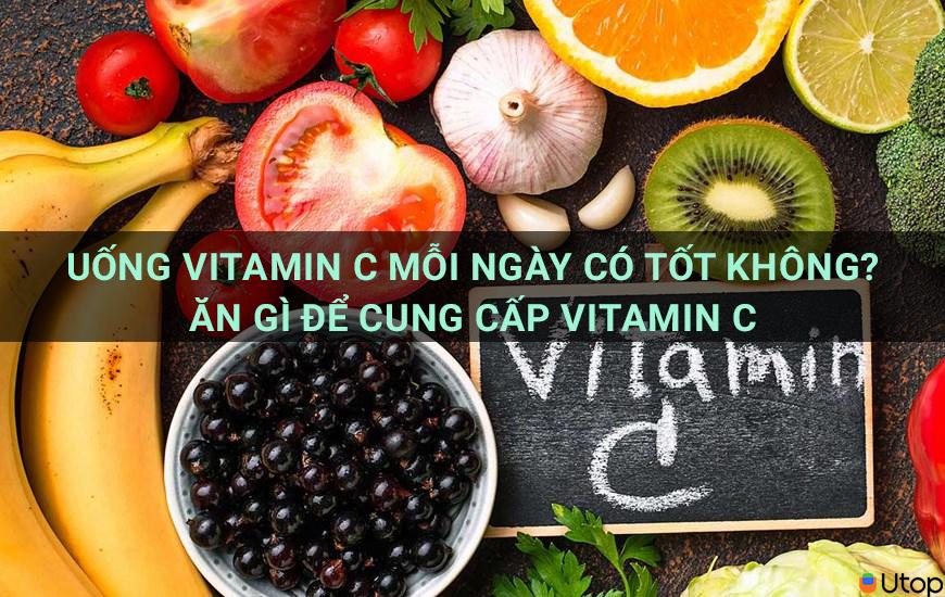 Uống vitamin C mỗi ngày có tốt không?  Bạn nên ăn gì để có vitamin C?