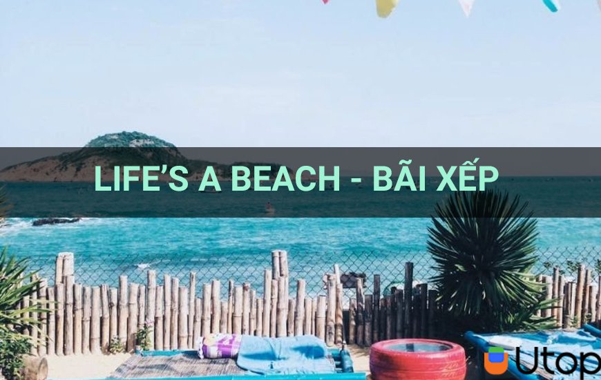 Life's a Beach - Bãi Xép điểm đến thú vị cho những người yêu biển