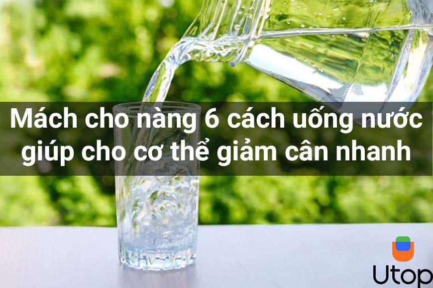Mách nàng 6 cách uống nước giúp cơ thể giảm cân nhanh