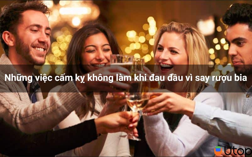 Những điều cấm kỵ không nên làm khi bị đau đầu do uống rượu bia