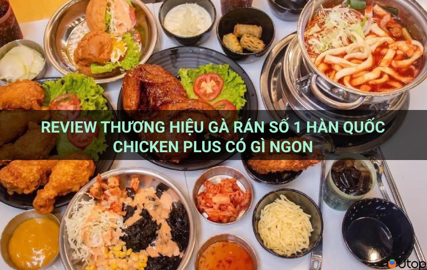 Review Thương Hiệu Gà Rán Số 1 Hàn Quốc Chicken Plus, Có Gì Ngon?