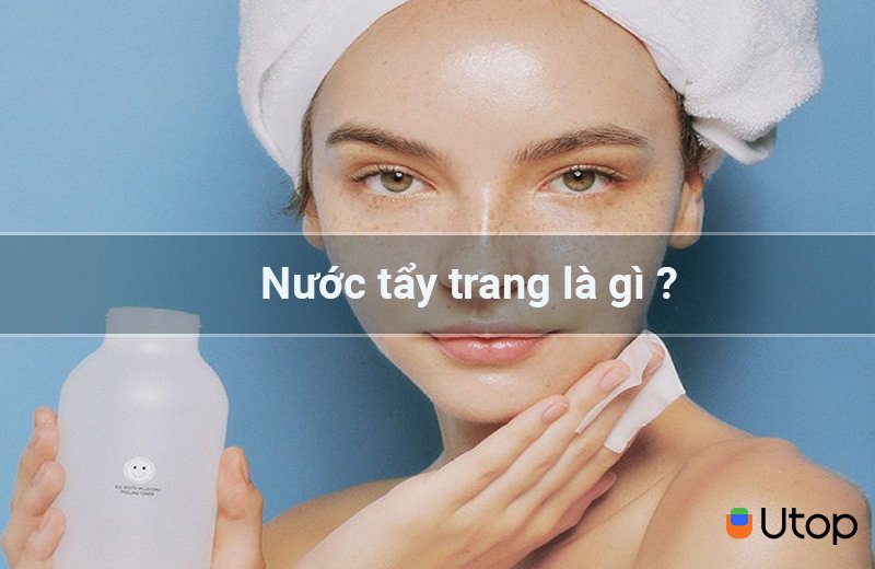Nước tẩy trang là gì?