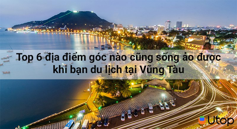 Top 6 địa điểm sống ảo cực chất khi du lịch Vũng Tàu