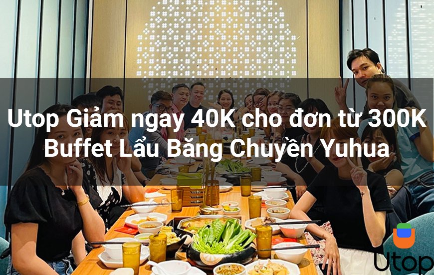 Giảm ngay tối đa 40k cho đơn hàng trên 300k Yuhua Carrier Buffet Lẩu
