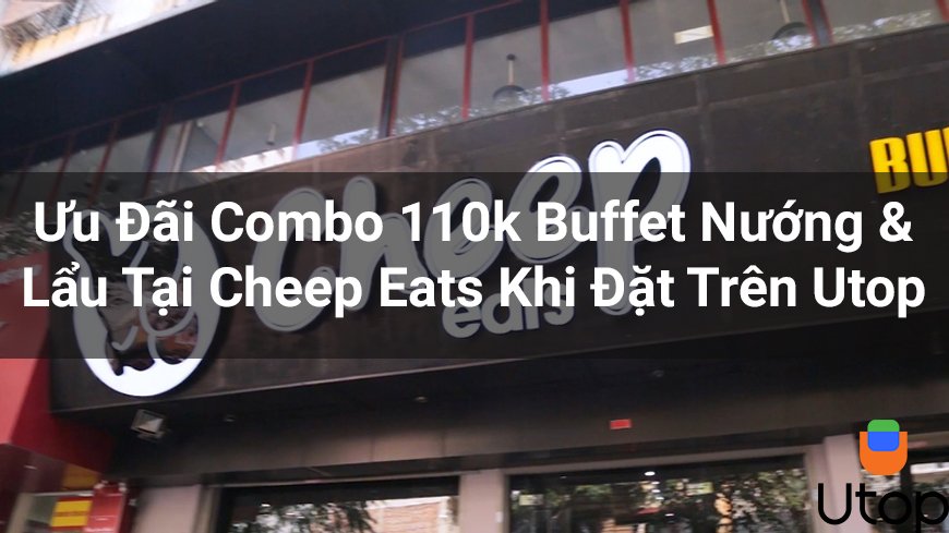 Ưu đãi Combo Buffet Nướng Lẩu 110K tại Cheep Eats khi gọi món tại Cakhia TV